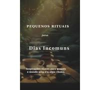 Pequenos Rituais para Dias Incomuns - Livro Oráculo: Inspirações suaves para quando o mundo pesa e a alma chama.