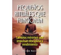 Pequeños rituales que transforman: Cambios mínimos que impulsan disciplina y rendimiento