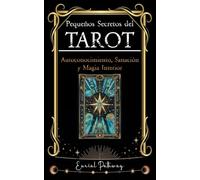 Pequeños Secretos del Tarot. Una Guía para el Autoconocimiento, la Sanación y la Magia Interior: Usa las cartas para descubrir, reflexionar, sanar y crecer