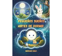 Pequeños Sueños Antes de Dormir: Historias suaves para dormir que calman y reconfortan a los niños pequeños