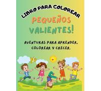 PEQUEÑOS VALIENTES: LIBRO PARA COLOREAR: Supera la ansiedad, miedos y fortalece la fe y autoestima en niños de 4 a 7 años; con actividades, historias y guía para padres.