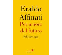 Per amore del futuro. Educare oggi (Attualità e storia)