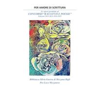 Per amore di scrittura: Le opere premiate al CONCORSO DI RACCONTI E POESIE Biblioteca Silvia Guerra di Mezzana Bigli