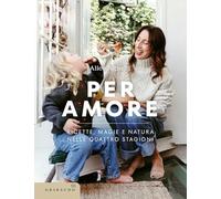 Per amore. Ricette, magie e natura nelle quattro stagioni (Sapori e fantasia)