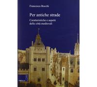 Per antiche strade. Caratteristiche e aspetti delle città medievali (Fuori Collana)