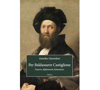 Per Baldassarre Castiglione. Guerra, diplomazia, letteratura (Saggi di letteratura)
