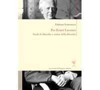 Per Ernst Cassirer. Studi di filosofia e storia della filosofia (Biblioteca di cultura europea)