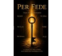 Per Fede: La chiave che apre la porta alla verità che trasforma la vita