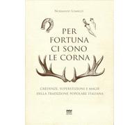 Per fortuna ci sono le corna. Credenze, superstizioni e magie della tradizione popolare italiana (Toscanoni)