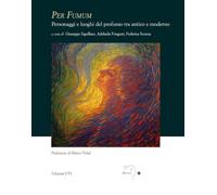 Per fumum. Personaggi e luoghi del profumo tra antico e moderno (Mousai. Laboratorio di archeologia e storia delle arti)