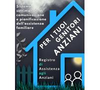 Per i tuoi genitori anziani _ Registro di Assistenza agli Anziani: Sistema settimanale di comunicazione e pianificazione dell'assistenza familiare