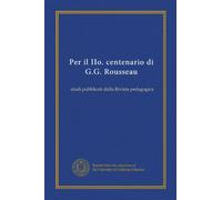 Per il IIo. centenario di G.G. Rousseau: studi pubblicati dalla Rivista pedagogica