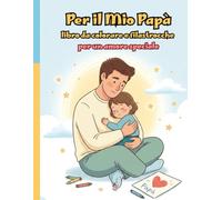 Per il Mio Papà - Libro da colorare e filastrocche per un amore speciale: Regalo originale per papà, album da colorare per bambini, raccolta 10 ... neogenitori e momenti condivisi, annunci