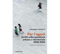 Per l’agorà. Scritti sulla questione urbana e territoriale 2008-2024 (Varia)