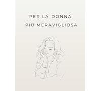 Per la donna più meravigliosa: Libro da colorare per donne adulte - un regalo speciale e rilassante