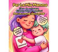 Per la mia Mamma: libro da colorare, filastrocche e pensieri per un amore senza fine: Un regalo speciale per la mamma, da vivere insieme, disegni ... DA LEGGERE E COLORARE PER MOMENTI SPECIALI)