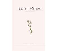 Per la Mia Mamma: Un Diario Regalo per la Festa della Mamma: Prompts Guidati, Ricordi Condivisi, le Tue Ricette e una Lettera per il Futuro - Un Regalo di Parole dal Cuore
