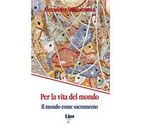 Per la vita del mondo. Il mondo come sacramento (Pubblicazioni del Centro Aletti)