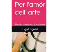 Per l'amòr dell' arte: Un pittore lacerato tra arte ed amore