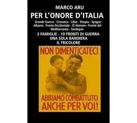 PER L'ONORE D'ITALIA: 2 FAMIGLIE - 10 FRONTI DI GUERRA UNA SOLA BANDIERA IL TRICOLORE