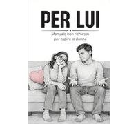 PER LUI: Manuale non richiesto per capire le donne