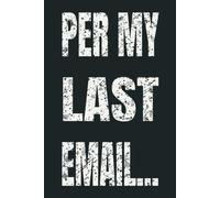 Per My Last Email...: 6 x 9 Blank Lined Notebook - Funny Office Humor Gag Gift for Coworkers, Boss, Employees - Sarcastic Office Journals for Stress Relief