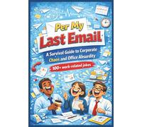 Per My Last Email: Humor for Corporate and Office Workers (Professionally Exhausted: Humor for People Who Need a Break)
