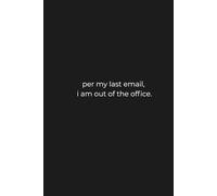 per my last email, i am out of the office: Funny Sarcastic Office Journal for Coworkers | 6x9 Matte Lined Notebook Corporate Humorous Gag Gift for Employee Appreciation, Bosses, and staff