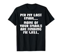 per My Last Email None of Your Emails Are Finding Me Well Camiseta