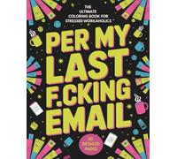 Per My Last F*cking Email: A Sweary Coloring Book for Corporate Slaves: 50 Funny Office Cuss Word Designs for Stress Relief and Relaxation - Perfect ... (The F*ck It All Adult Coloring Series)