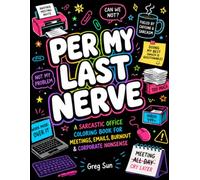 Per My Last nerve: A SARCASTIC OFFICE COLORING BOOK FOR MEETINGS, EMAILS, BURNOUT & CORPORATE NONSENSE