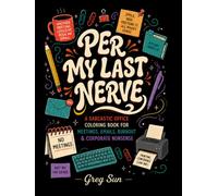 Per My Last Nerve: A SARCASTIC OFFICE COLORING BOOK FOR MEETINGS, EMAILS, BURNOUT & CORPORATE NONSENSE