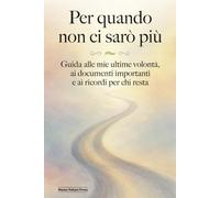 Per quando non ci sarò più: Guida alle mie ultime volontà, ai documenti importanti e ai ricordi per chi resta