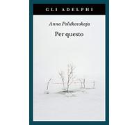 Per questo. Alle radici di una morte annunciata. Articoli 1999-2006 (Gli Adelphi)