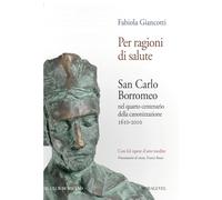 Per ragioni di salute. Vita e opere di san Carlo Borromeo