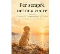 Per sempre nel mio cuore: Un libro dei ricordi e diario del lutto per il tuo cane: Uno spazio delicato con domande guidate, pagine fotografiche e lettere, per chi ha perso un amico a quattro zampe