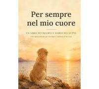Per sempre nel mio cuore: Un libro dei ricordi e diario del lutto per il tuo cane: Uno spazio delicato con domande guidate, pagine fotografiche e lettere, per chi ha perso un amico a quattro zampe