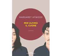 Per ultimo il cuore | Margaret Atwood