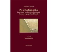 Per un’ecologia critica. La crisi del modernismo industriale fra nuova geografia e filosofia (Quaderni di dianoia)