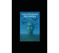 Per Un’Ecologia Dell’Anima: Intelligenze Non Umane E Natura Della Realtà (Apocalisse Aliena)