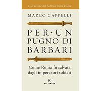 Per un pugno di barbari. Come Roma fu salvata dagli imperatori soldati (Saggi)