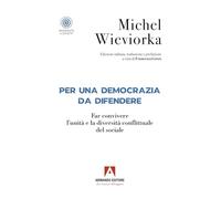 Per una democrazia da difendere. Far convivere l'unità e la diversità conflittuale del sociale (Modernità e società)