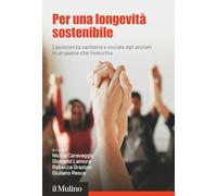 Per una longevità sostenibile. L'assistenza sanitaria e sociale agli anziani in un paese che invecchia (Fuori collana)