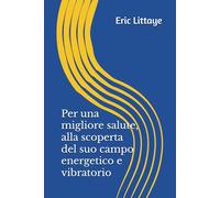 Per una migliore salute, alla scoperta del suo campo energetico e vibratorio