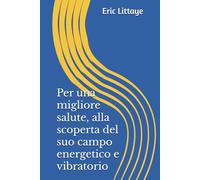 Per una migliore salute, alla scoperta del suo campo energetico e vibratorio