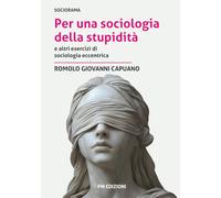 Per una sociologia della stupidità: e altri esercizi di sociologia eccentrica