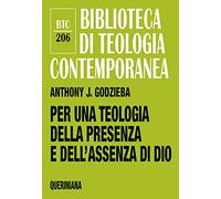 Per una teologia della presenza e dell'assenza di Dio (Biblioteca di teologia contemporanea)