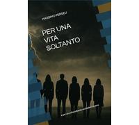 PER UNA VITA SOLTANTO: e per una vita soltanto diedero la loro