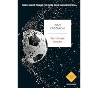 Per vincere domani. Come il calcio italiano può uscire dalla sua crisi più nera (Strade blu. Non Fiction)