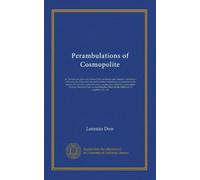 Perambulations of Cosmopolite: or, Travels and labors of Lorenzo Dow, in Europe and America, including a brief account of his early life and Christian ... to Jerusalem, Dialogue between Curious...